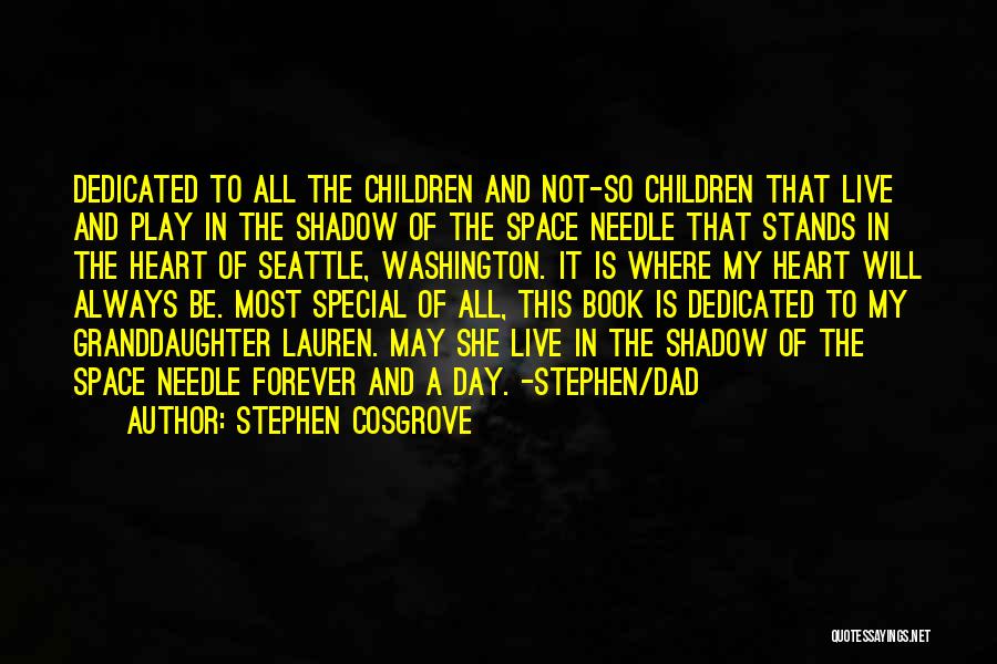 Stephen Cosgrove Quotes: Dedicated To All The Children And Not-so Children That Live And Play In The Shadow Of The Space Needle That