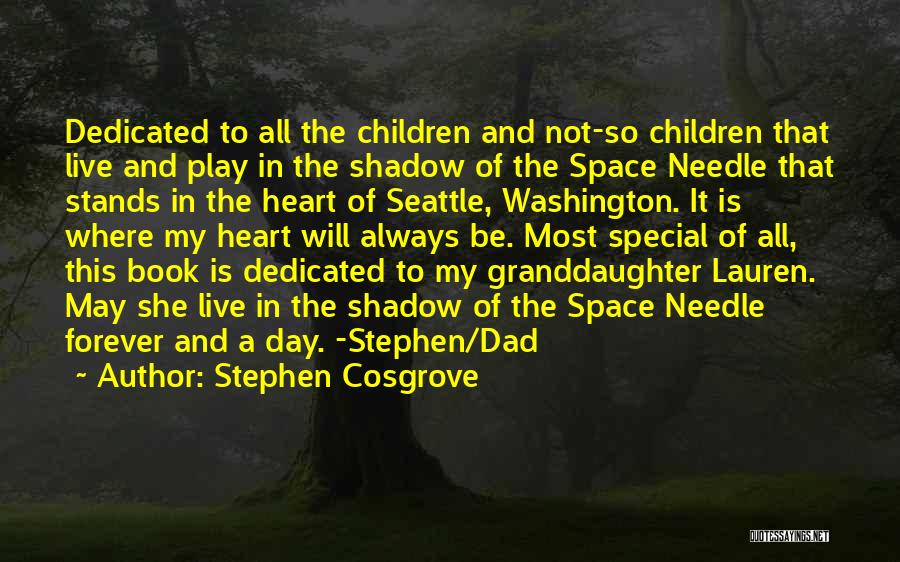 Stephen Cosgrove Quotes: Dedicated To All The Children And Not-so Children That Live And Play In The Shadow Of The Space Needle That