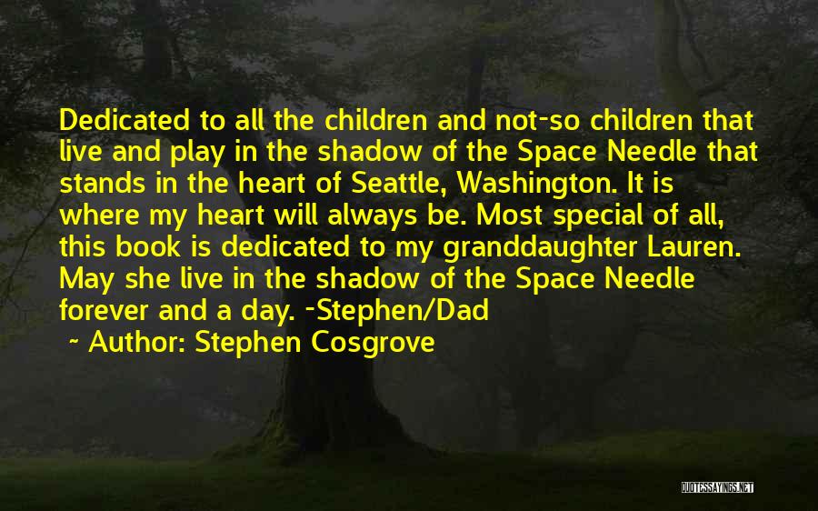 Stephen Cosgrove Quotes: Dedicated To All The Children And Not-so Children That Live And Play In The Shadow Of The Space Needle That