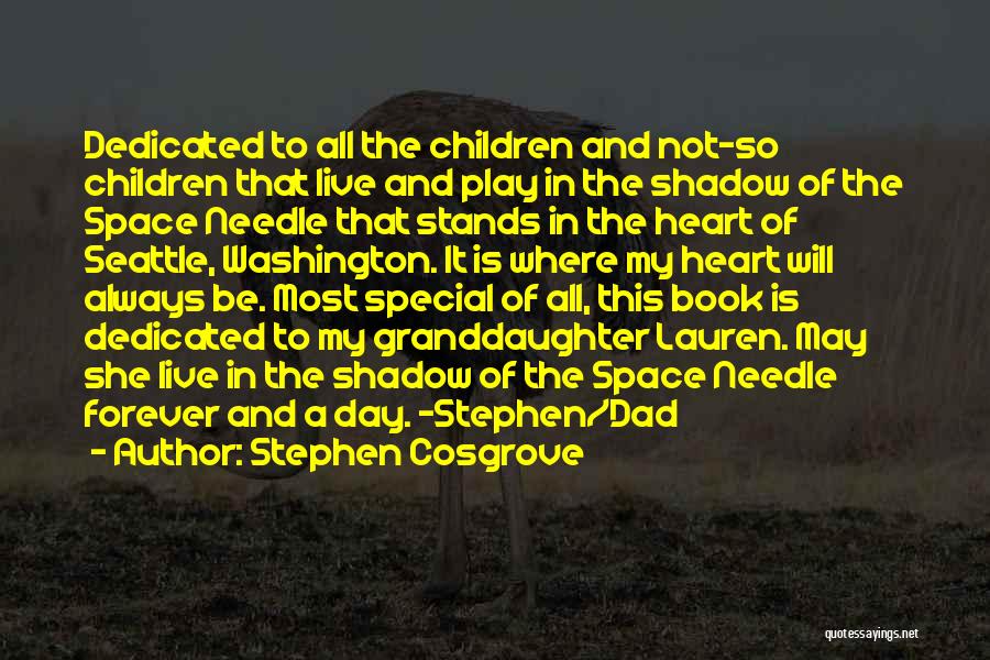 Stephen Cosgrove Quotes: Dedicated To All The Children And Not-so Children That Live And Play In The Shadow Of The Space Needle That