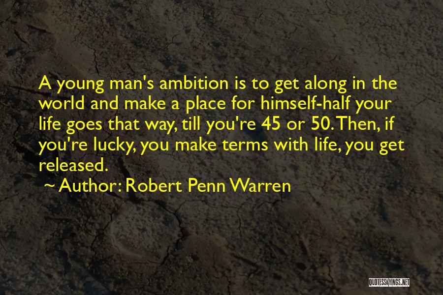 Robert Penn Warren Quotes: A Young Man's Ambition Is To Get Along In The World And Make A Place For Himself-half Your Life Goes