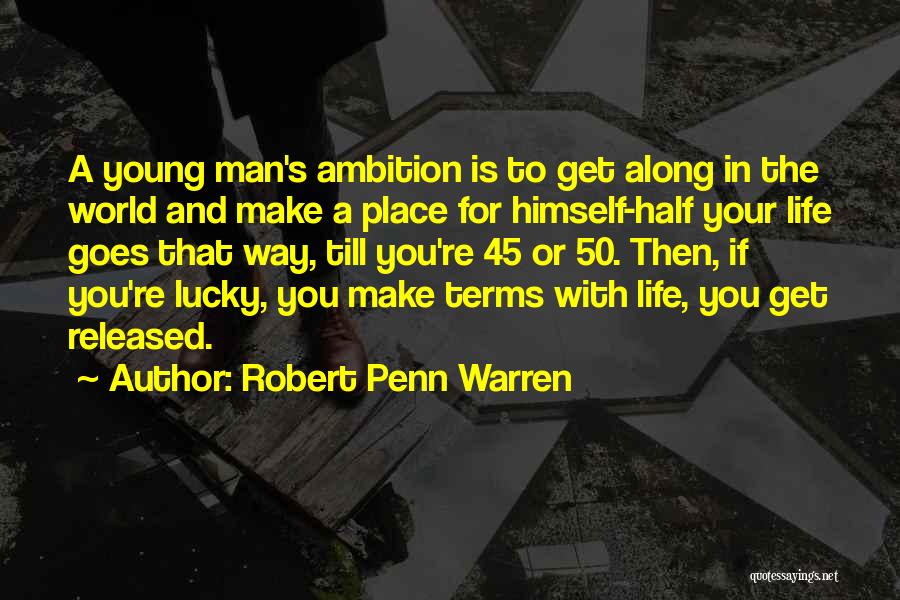 Robert Penn Warren Quotes: A Young Man's Ambition Is To Get Along In The World And Make A Place For Himself-half Your Life Goes