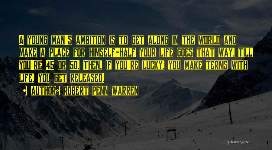 Robert Penn Warren Quotes: A Young Man's Ambition Is To Get Along In The World And Make A Place For Himself-half Your Life Goes