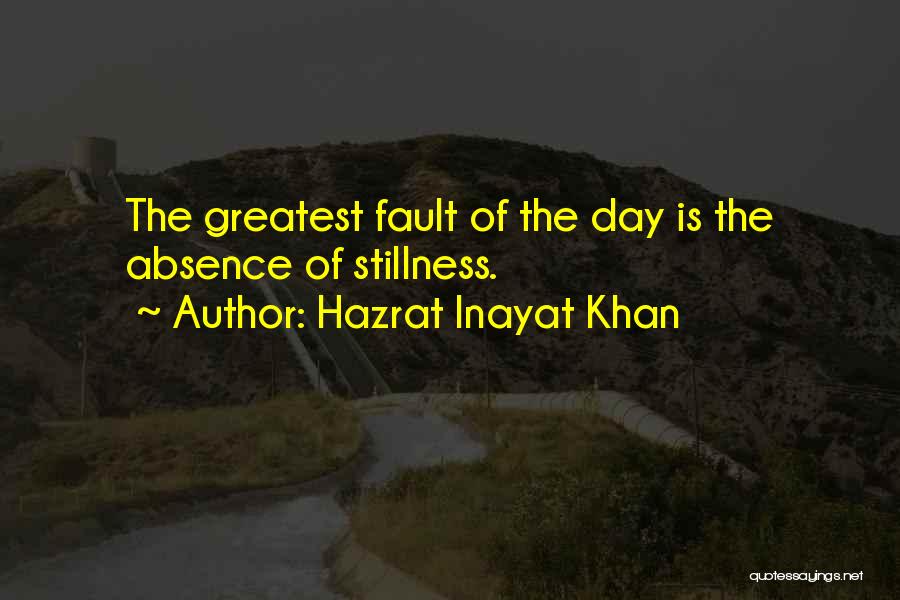 Hazrat Inayat Khan Quotes: The Greatest Fault Of The Day Is The Absence Of Stillness.
