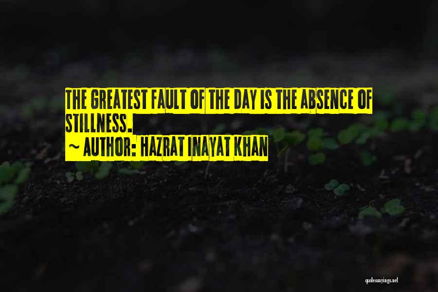 Hazrat Inayat Khan Quotes: The Greatest Fault Of The Day Is The Absence Of Stillness.