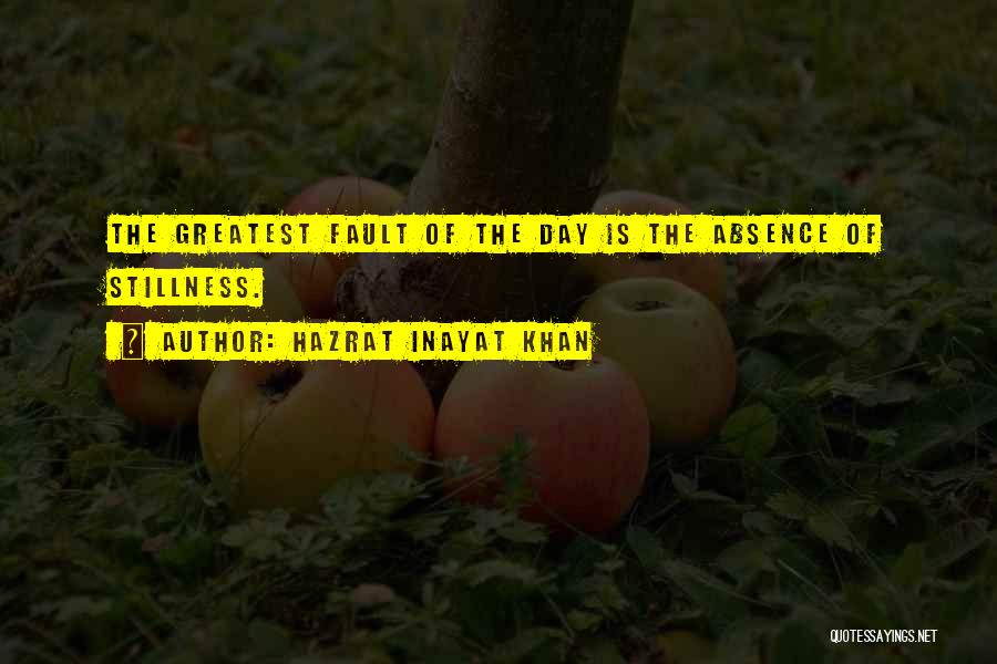 Hazrat Inayat Khan Quotes: The Greatest Fault Of The Day Is The Absence Of Stillness.
