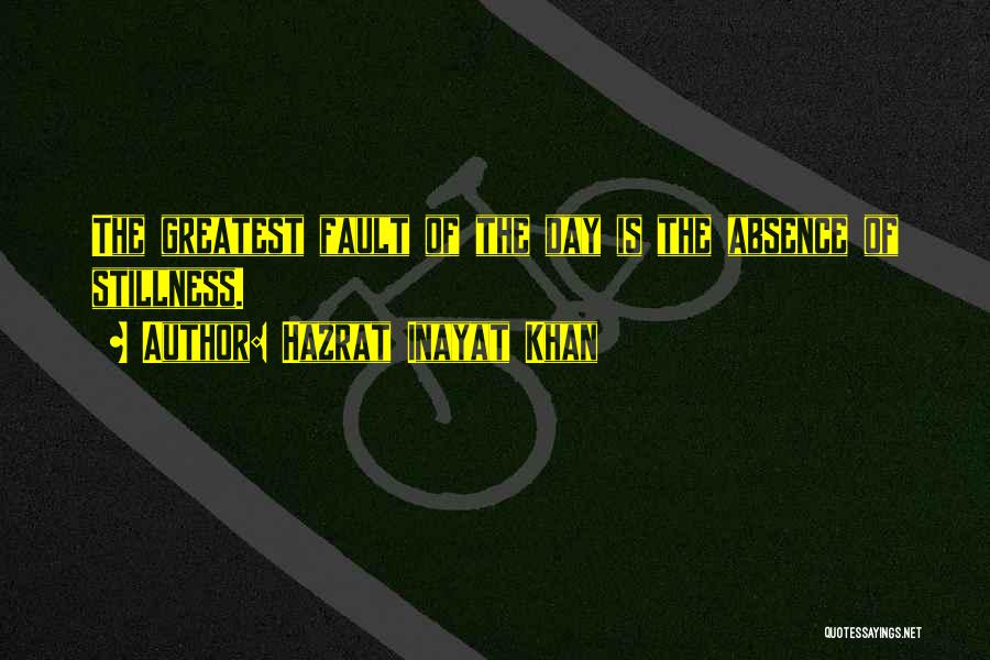 Hazrat Inayat Khan Quotes: The Greatest Fault Of The Day Is The Absence Of Stillness.