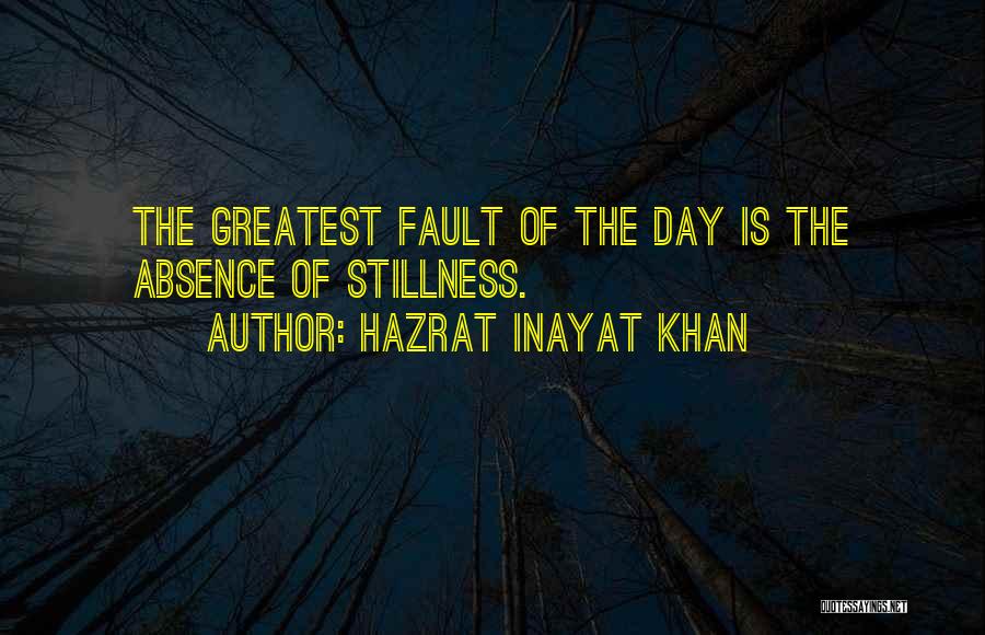 Hazrat Inayat Khan Quotes: The Greatest Fault Of The Day Is The Absence Of Stillness.