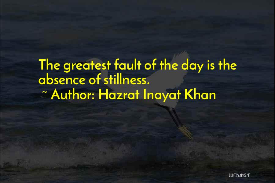 Hazrat Inayat Khan Quotes: The Greatest Fault Of The Day Is The Absence Of Stillness.