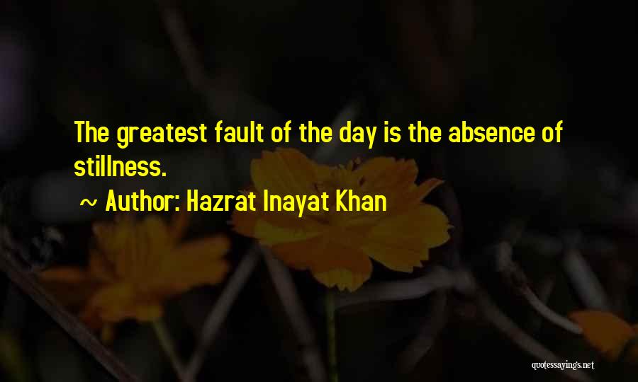 Hazrat Inayat Khan Quotes: The Greatest Fault Of The Day Is The Absence Of Stillness.