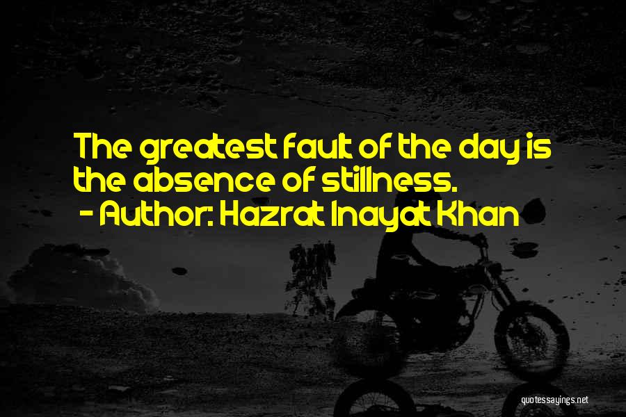 Hazrat Inayat Khan Quotes: The Greatest Fault Of The Day Is The Absence Of Stillness.