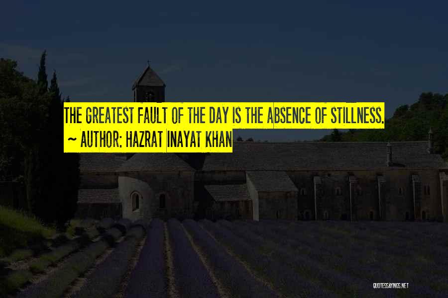 Hazrat Inayat Khan Quotes: The Greatest Fault Of The Day Is The Absence Of Stillness.