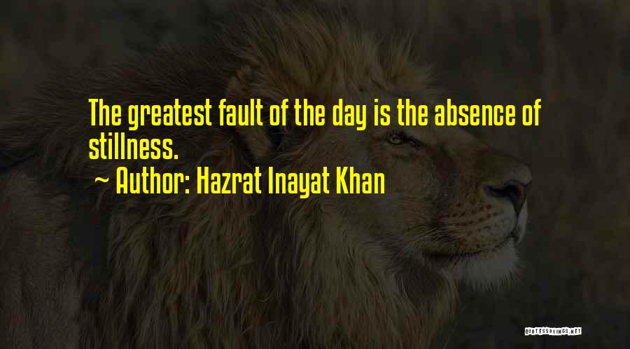 Hazrat Inayat Khan Quotes: The Greatest Fault Of The Day Is The Absence Of Stillness.