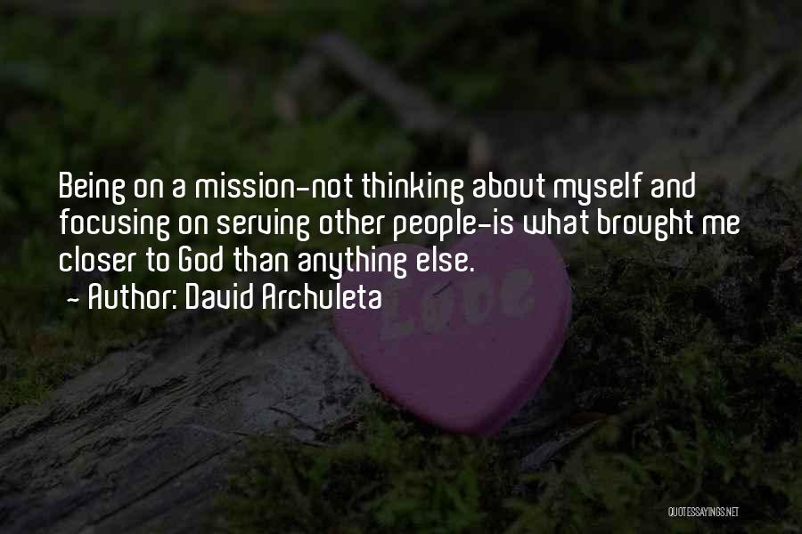 David Archuleta Quotes: Being On A Mission-not Thinking About Myself And Focusing On Serving Other People-is What Brought Me Closer To God Than