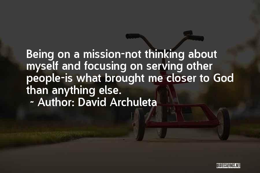 David Archuleta Quotes: Being On A Mission-not Thinking About Myself And Focusing On Serving Other People-is What Brought Me Closer To God Than