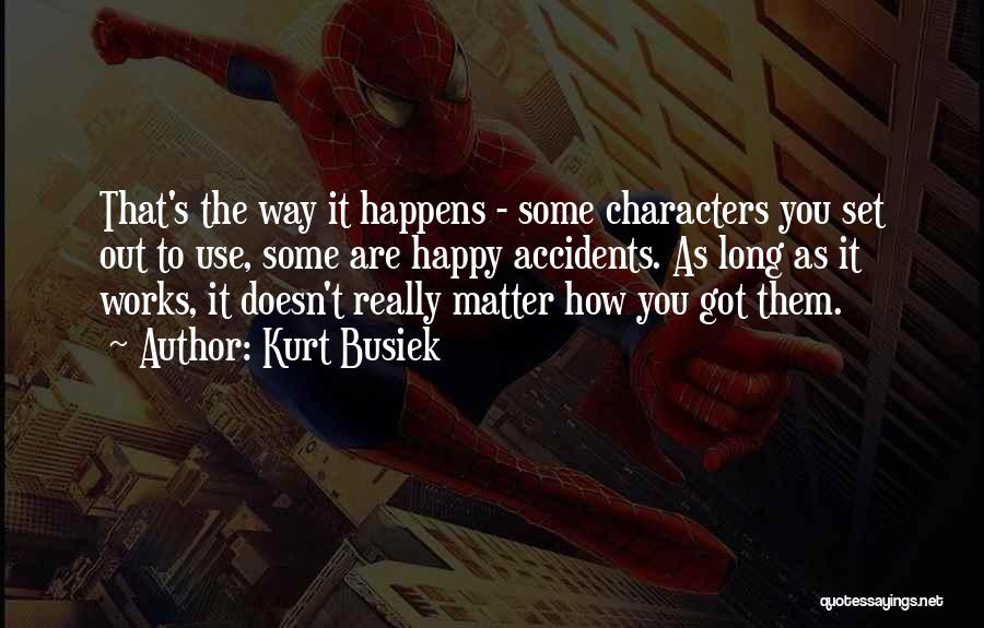 Kurt Busiek Quotes: That's The Way It Happens - Some Characters You Set Out To Use, Some Are Happy Accidents. As Long As