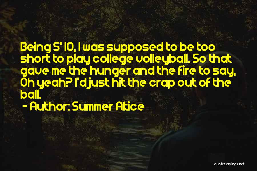 Summer Altice Quotes: Being 5' 10, I Was Supposed To Be Too Short To Play College Volleyball. So That Gave Me The Hunger