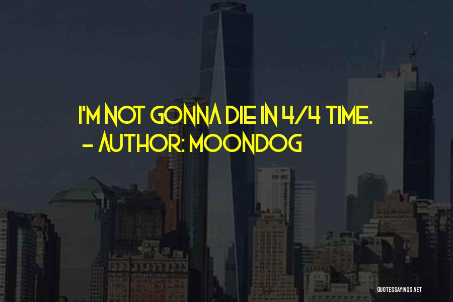 Moondog Quotes: I'm Not Gonna Die In 4/4 Time.