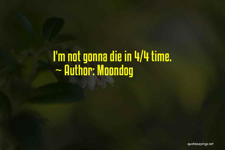 Moondog Quotes: I'm Not Gonna Die In 4/4 Time.