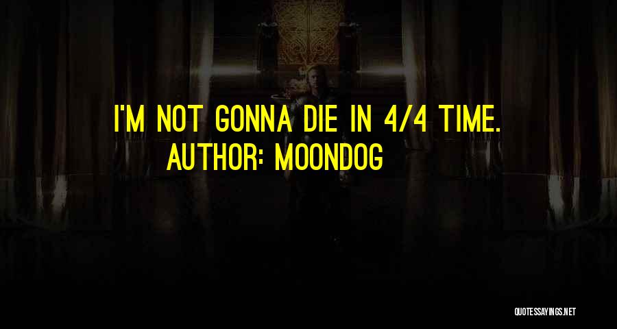 Moondog Quotes: I'm Not Gonna Die In 4/4 Time.