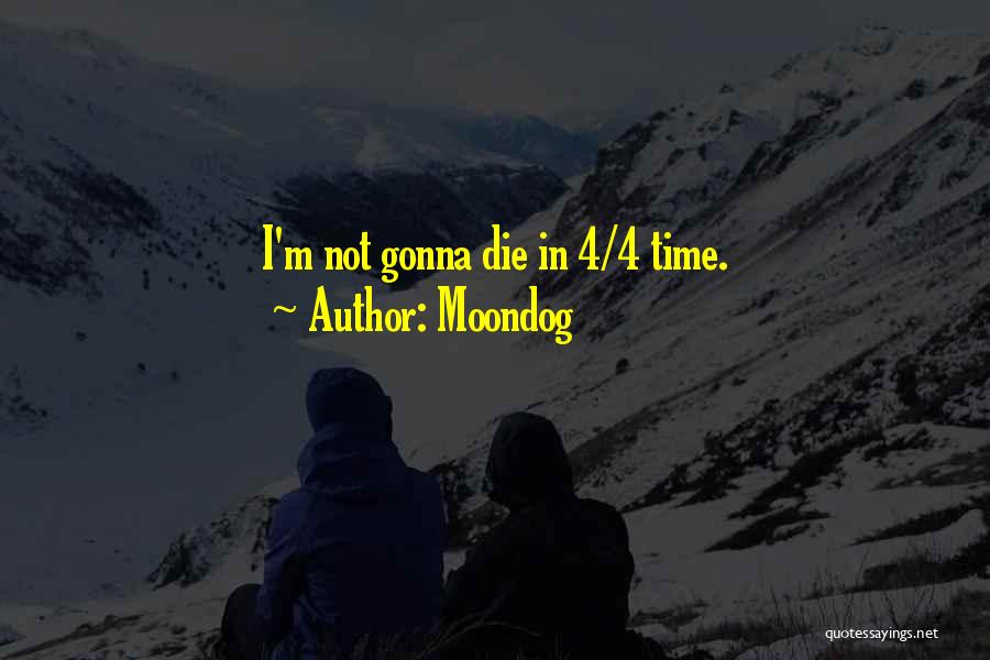 Moondog Quotes: I'm Not Gonna Die In 4/4 Time.