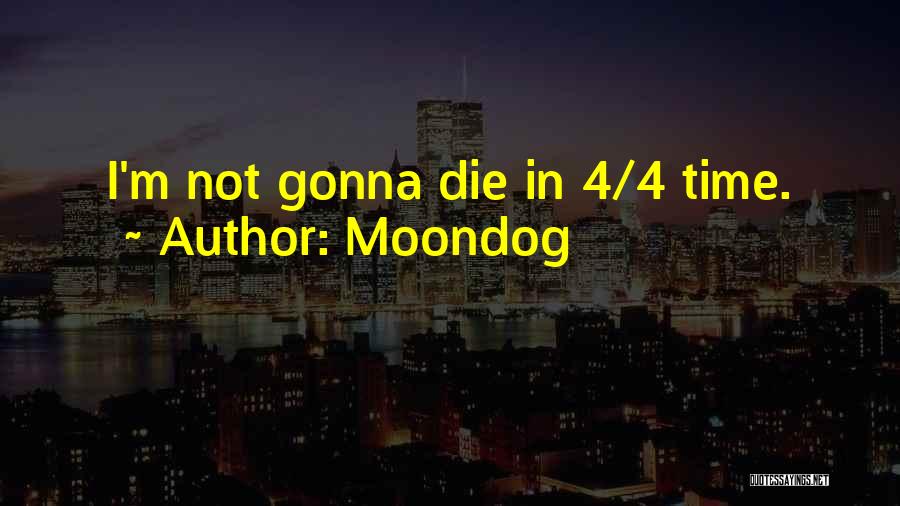 Moondog Quotes: I'm Not Gonna Die In 4/4 Time.