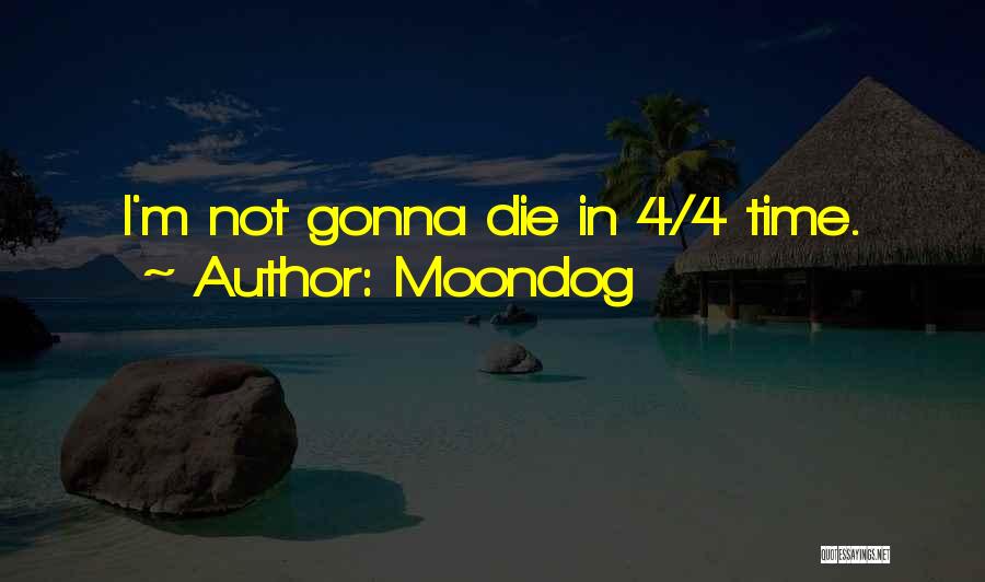 Moondog Quotes: I'm Not Gonna Die In 4/4 Time.