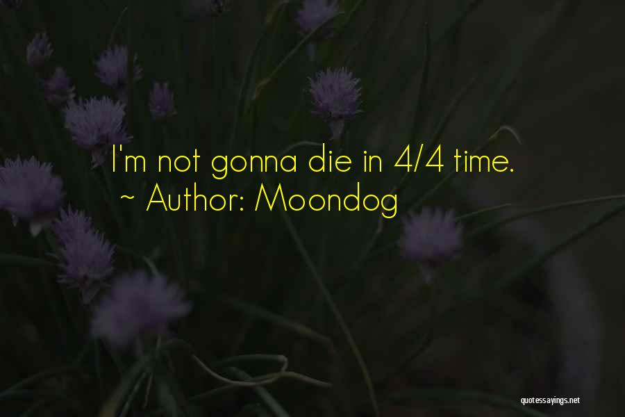 Moondog Quotes: I'm Not Gonna Die In 4/4 Time.