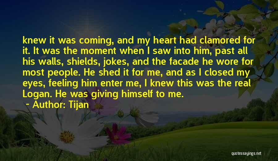 Tijan Quotes: Knew It Was Coming, And My Heart Had Clamored For It. It Was The Moment When I Saw Into Him,