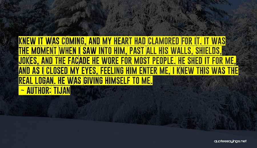 Tijan Quotes: Knew It Was Coming, And My Heart Had Clamored For It. It Was The Moment When I Saw Into Him,