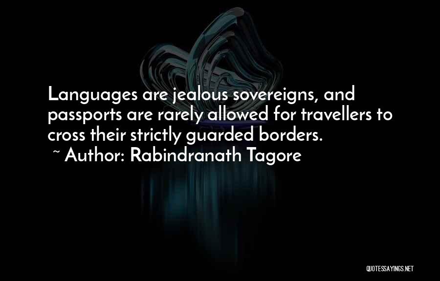 Rabindranath Tagore Quotes: Languages Are Jealous Sovereigns, And Passports Are Rarely Allowed For Travellers To Cross Their Strictly Guarded Borders.