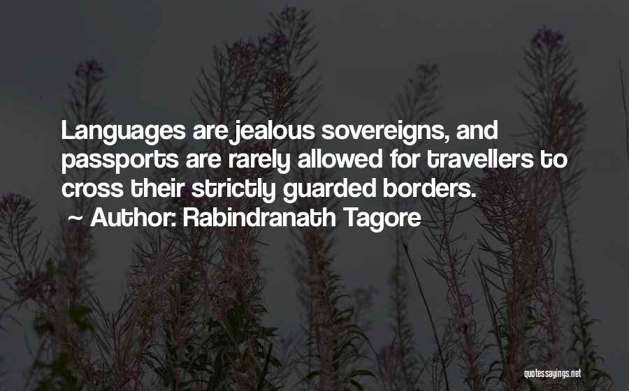 Rabindranath Tagore Quotes: Languages Are Jealous Sovereigns, And Passports Are Rarely Allowed For Travellers To Cross Their Strictly Guarded Borders.