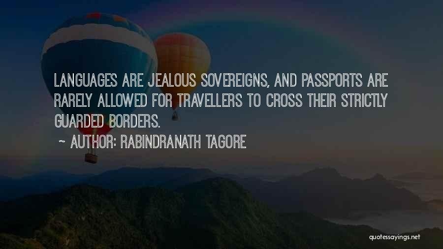 Rabindranath Tagore Quotes: Languages Are Jealous Sovereigns, And Passports Are Rarely Allowed For Travellers To Cross Their Strictly Guarded Borders.