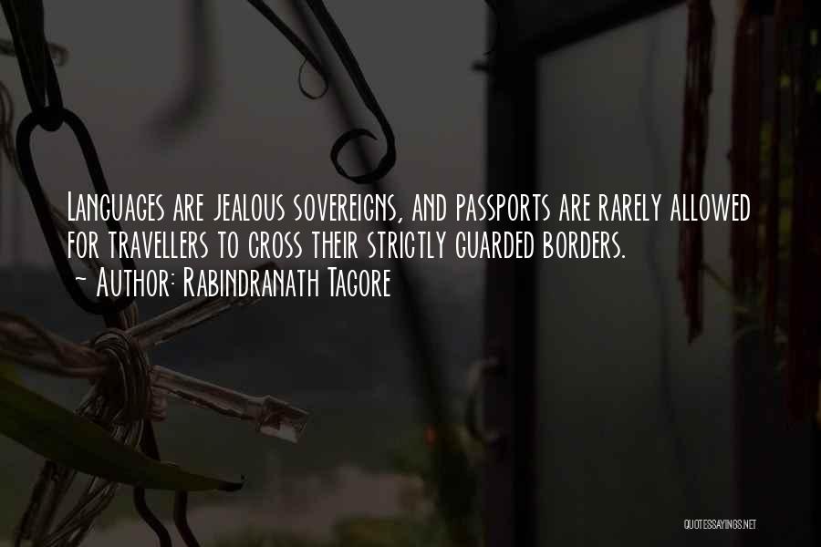 Rabindranath Tagore Quotes: Languages Are Jealous Sovereigns, And Passports Are Rarely Allowed For Travellers To Cross Their Strictly Guarded Borders.