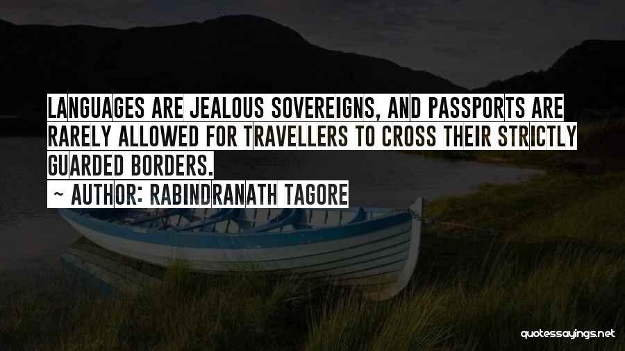 Rabindranath Tagore Quotes: Languages Are Jealous Sovereigns, And Passports Are Rarely Allowed For Travellers To Cross Their Strictly Guarded Borders.