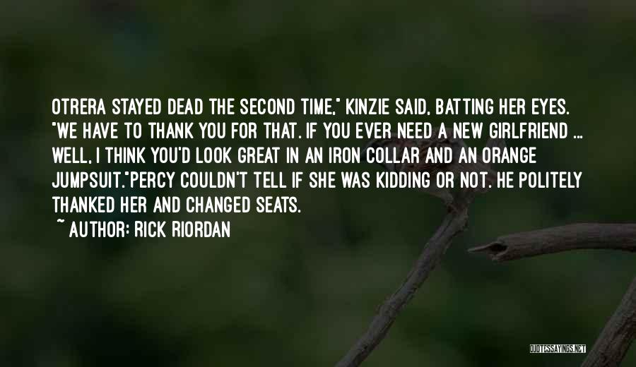 Rick Riordan Quotes: Otrera Stayed Dead The Second Time, Kinzie Said, Batting Her Eyes. We Have To Thank You For That. If You