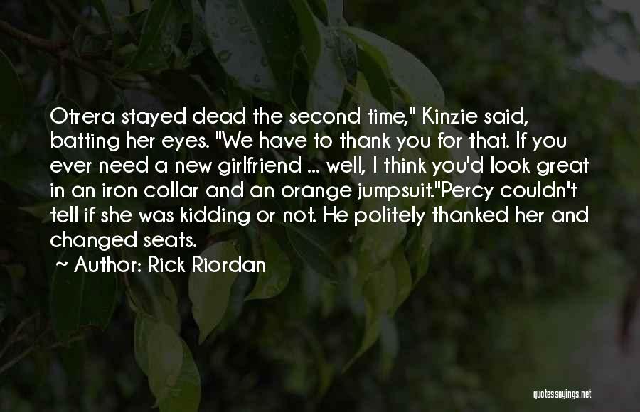 Rick Riordan Quotes: Otrera Stayed Dead The Second Time, Kinzie Said, Batting Her Eyes. We Have To Thank You For That. If You