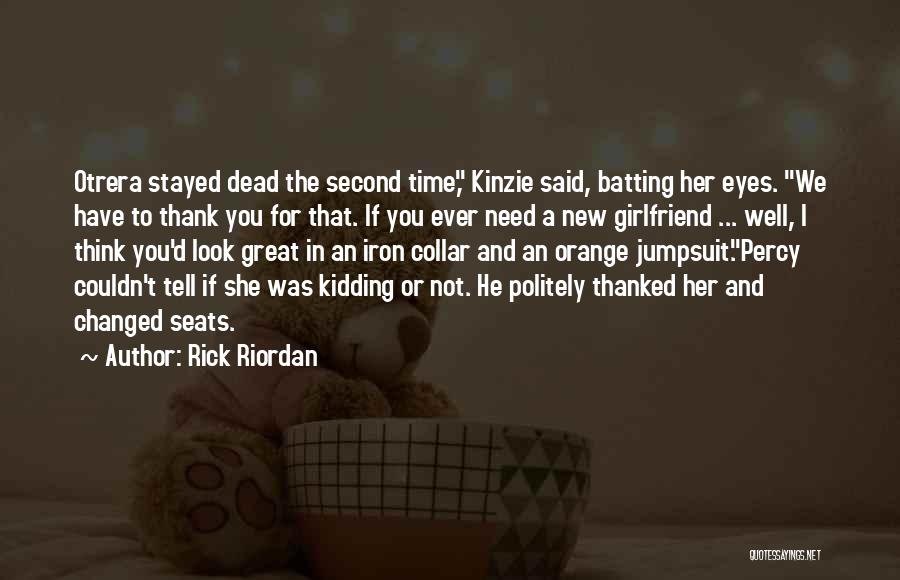 Rick Riordan Quotes: Otrera Stayed Dead The Second Time, Kinzie Said, Batting Her Eyes. We Have To Thank You For That. If You