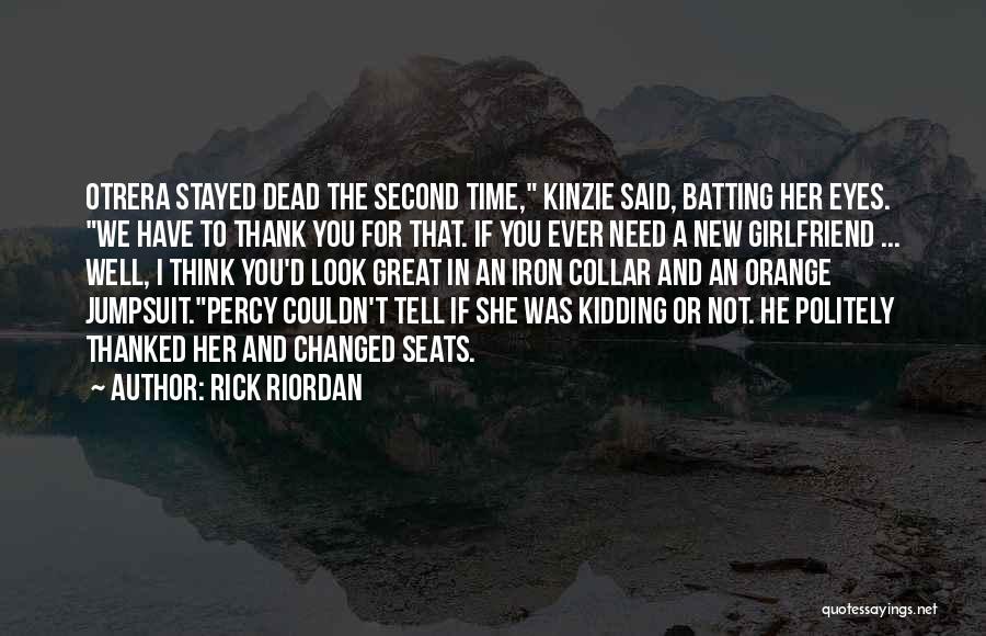 Rick Riordan Quotes: Otrera Stayed Dead The Second Time, Kinzie Said, Batting Her Eyes. We Have To Thank You For That. If You