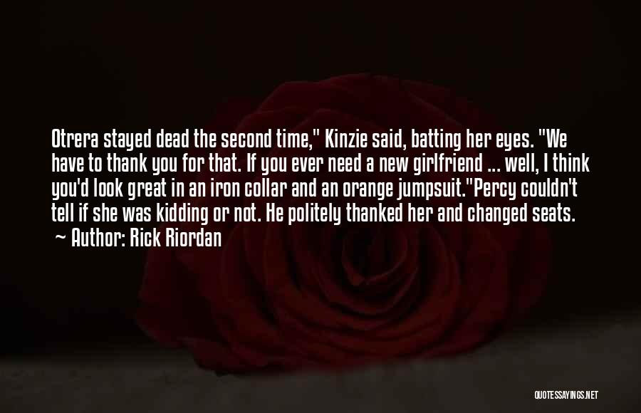 Rick Riordan Quotes: Otrera Stayed Dead The Second Time, Kinzie Said, Batting Her Eyes. We Have To Thank You For That. If You