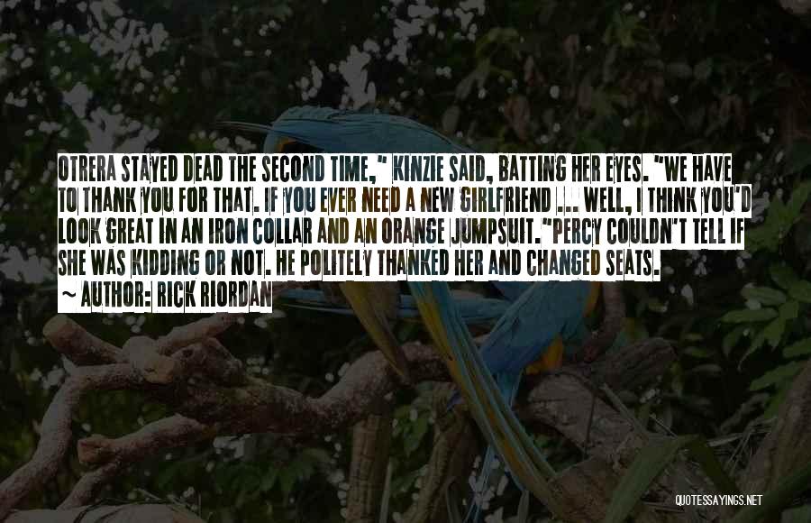 Rick Riordan Quotes: Otrera Stayed Dead The Second Time, Kinzie Said, Batting Her Eyes. We Have To Thank You For That. If You