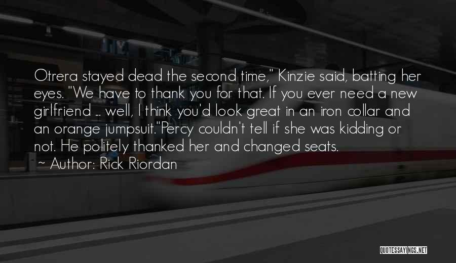 Rick Riordan Quotes: Otrera Stayed Dead The Second Time, Kinzie Said, Batting Her Eyes. We Have To Thank You For That. If You