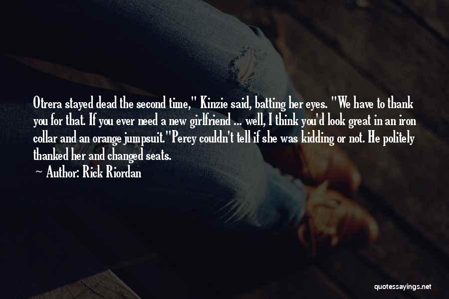 Rick Riordan Quotes: Otrera Stayed Dead The Second Time, Kinzie Said, Batting Her Eyes. We Have To Thank You For That. If You