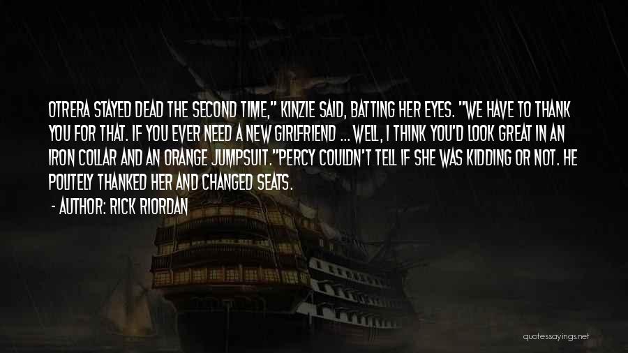 Rick Riordan Quotes: Otrera Stayed Dead The Second Time, Kinzie Said, Batting Her Eyes. We Have To Thank You For That. If You