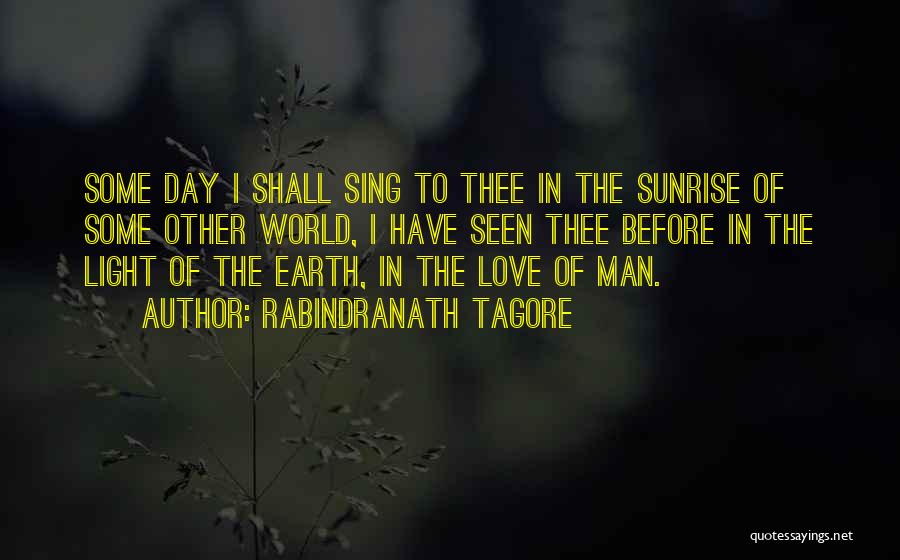 Rabindranath Tagore Quotes: Some Day I Shall Sing To Thee In The Sunrise Of Some Other World, I Have Seen Thee Before In
