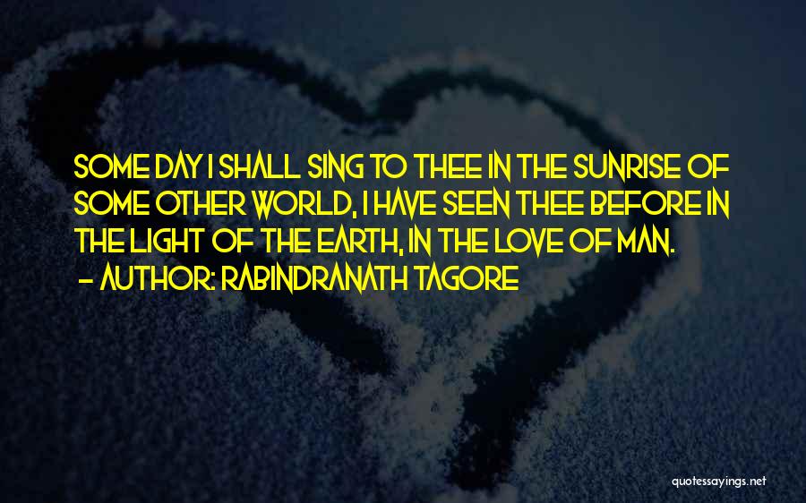 Rabindranath Tagore Quotes: Some Day I Shall Sing To Thee In The Sunrise Of Some Other World, I Have Seen Thee Before In
