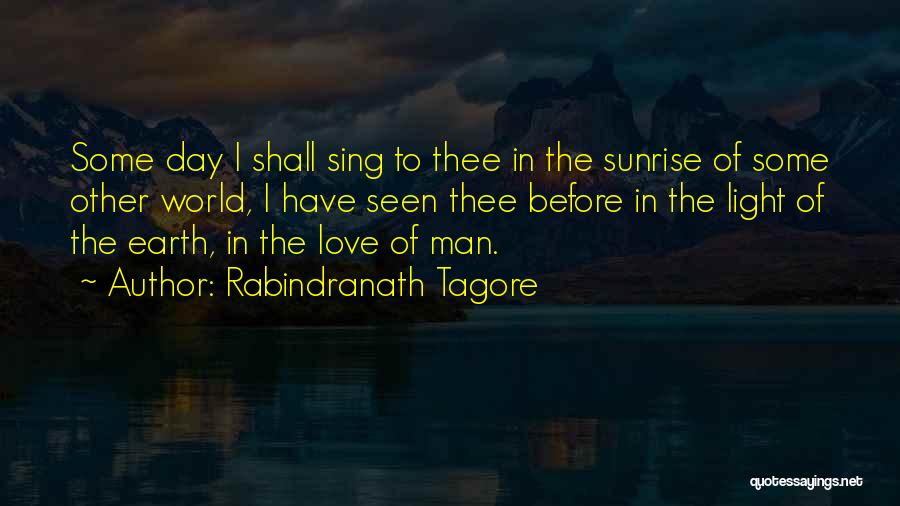 Rabindranath Tagore Quotes: Some Day I Shall Sing To Thee In The Sunrise Of Some Other World, I Have Seen Thee Before In