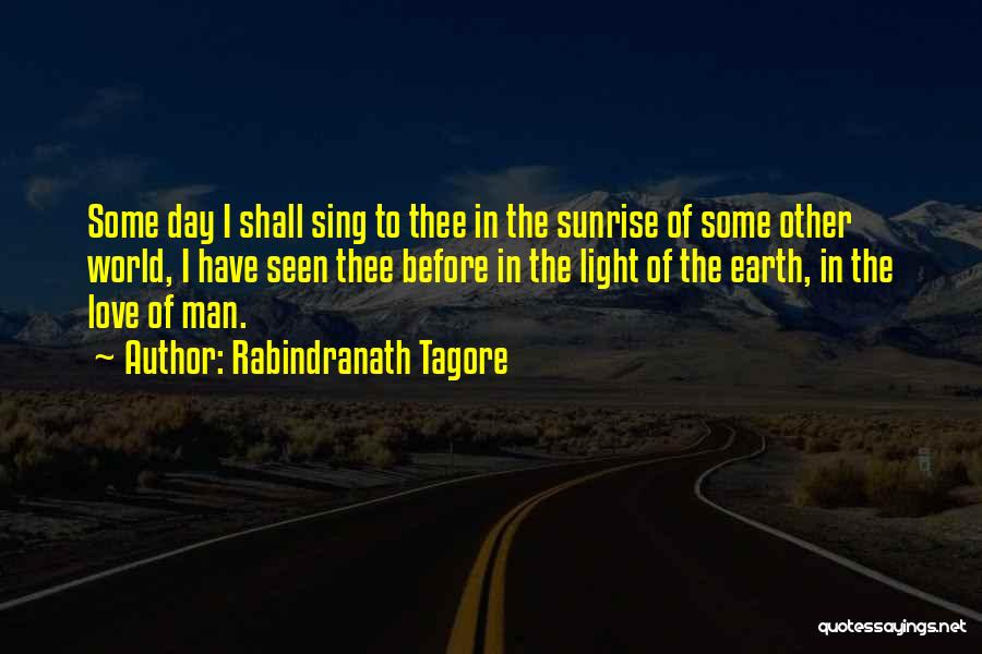 Rabindranath Tagore Quotes: Some Day I Shall Sing To Thee In The Sunrise Of Some Other World, I Have Seen Thee Before In