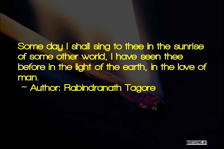Rabindranath Tagore Quotes: Some Day I Shall Sing To Thee In The Sunrise Of Some Other World, I Have Seen Thee Before In
