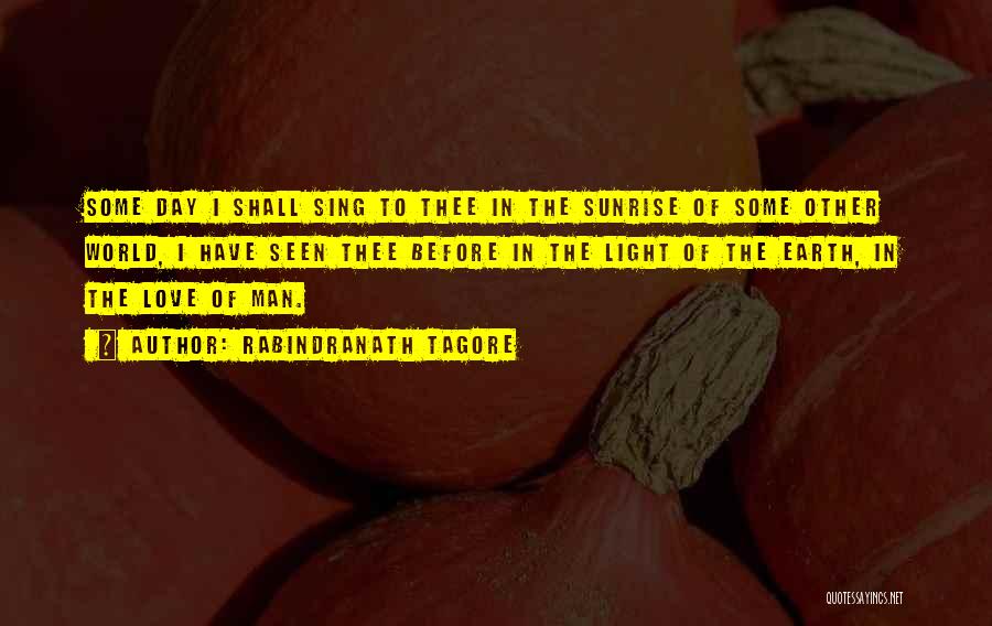 Rabindranath Tagore Quotes: Some Day I Shall Sing To Thee In The Sunrise Of Some Other World, I Have Seen Thee Before In